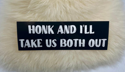 Honk and I'll Take Us Both Out Bumper Sticker | Funny Bumper Sticker | FREE SHIPPING